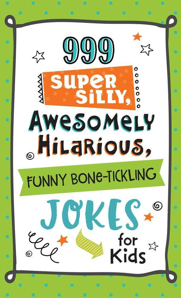 999 Super Silly, Awesomely Hilarious Jokes for Kids