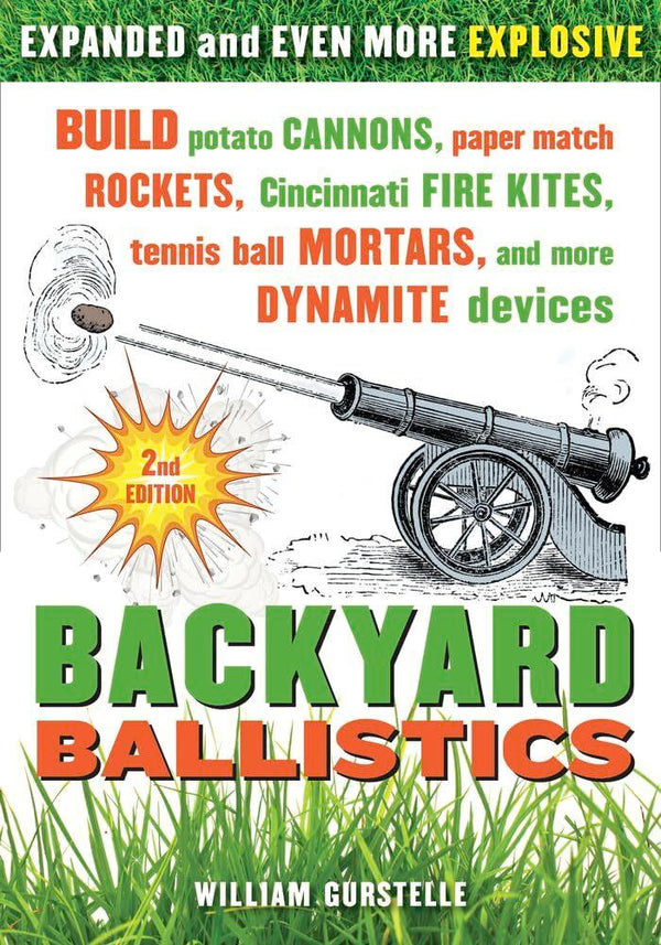 Backyard Ballistics: Build Potato Cannons, Paper Match Rockets, Cincinnati Fire Kites, Tennis Ball Mortars...