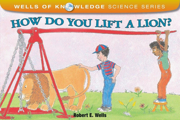 How Do You Lift a Lion? - Wells of Knowledge Science Series