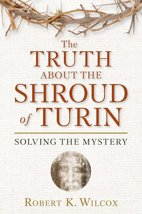 The Truth About the Shroud of Turin: Solving the Mystery Paperback